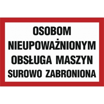 Znak Osobom nieupoważnionym obsługa maszyn surowo zabroniona płyta sztywna PCV ND024