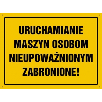 Uruchamianie maszyn osobom nieupoważnionym zabronione  - tablica budowlana