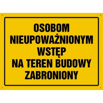 Osobom nieupoważnionym wstęp na teren budowy zabroniony  - tablica budowlana